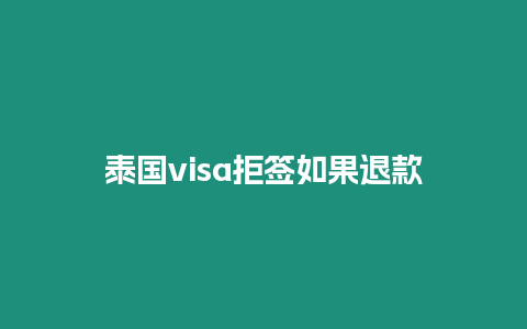 泰國(guó)visa拒簽如果退款