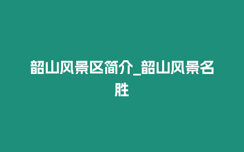 韶山風景區(qū)簡介_韶山風景名勝