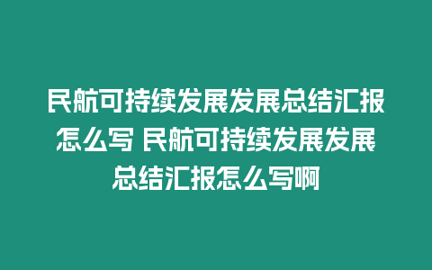 民航可持續(xù)發(fā)展發(fā)展總結(jié)匯報(bào)怎么寫(xiě) 民航可持續(xù)發(fā)展發(fā)展總結(jié)匯報(bào)怎么寫(xiě)啊