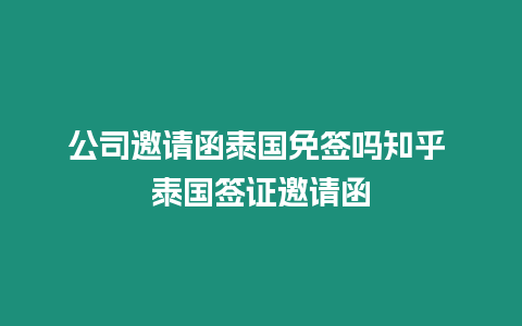 公司邀請(qǐng)函泰國(guó)免簽嗎知乎 泰國(guó)簽證邀請(qǐng)函