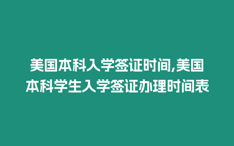 美國本科入學簽證時間,美國本科學生入學簽證辦理時間表