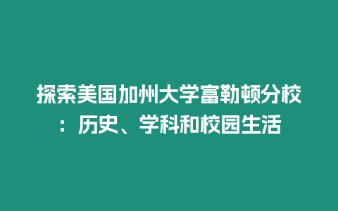 探索美國加州大學富勒頓分校：歷史、學科和校園生活
