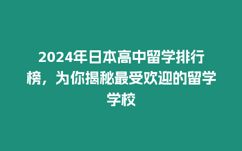 2024年日本高中留學(xué)排行榜，為你揭秘最受歡迎的留學(xué)學(xué)校