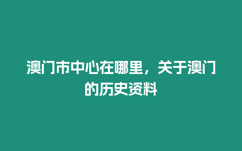 澳門市中心在哪里，關于澳門的歷史資料