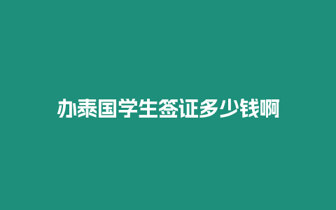 辦泰國學(xué)生簽證多少錢啊