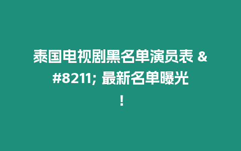 泰國電視劇黑名單演員表 – 最新名單曝光！