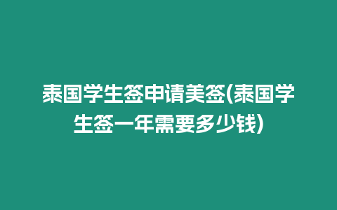 泰國學(xué)生簽申請(qǐng)美簽(泰國學(xué)生簽一年需要多少錢)