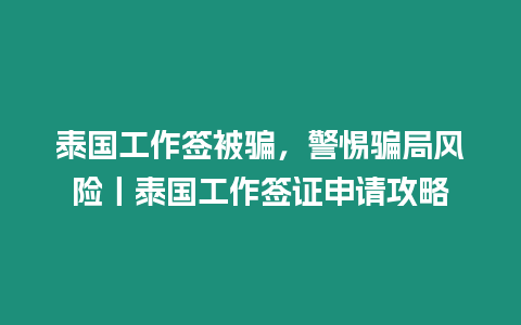 泰國工作簽被騙，警惕騙局風險丨泰國工作簽證申請攻略