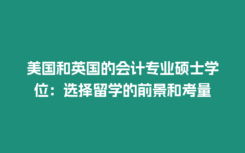 美國和英國的會計專業(yè)碩士學位：選擇留學的前景和考量
