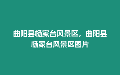 曲陽(yáng)縣楊家臺(tái)風(fēng)景區(qū)，曲陽(yáng)縣楊家臺(tái)風(fēng)景區(qū)圖片