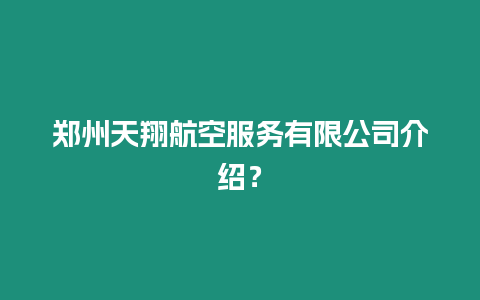 鄭州天翔航空服務(wù)有限公司介紹？
