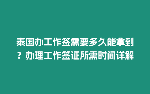 泰國辦工作簽需要多久能拿到？辦理工作簽證所需時間詳解