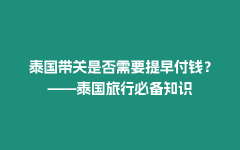 泰國帶關是否需要提早付錢？——泰國旅行必備知識