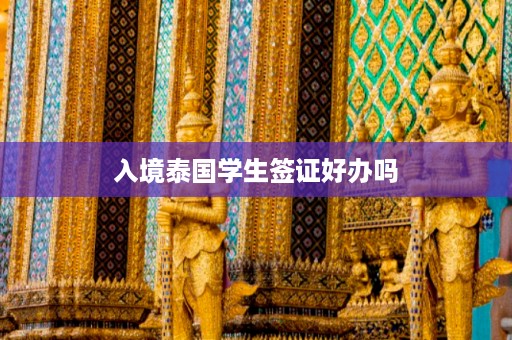 入境泰國學生簽證好辦嗎