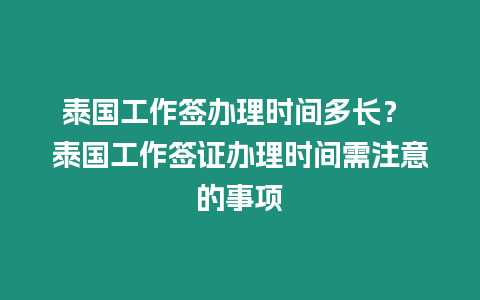 泰國工作簽辦理時間多長？ 泰國工作簽證辦理時間需注意的事項