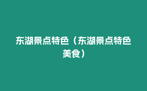 東湖景點(diǎn)特色（東湖景點(diǎn)特色美食）
