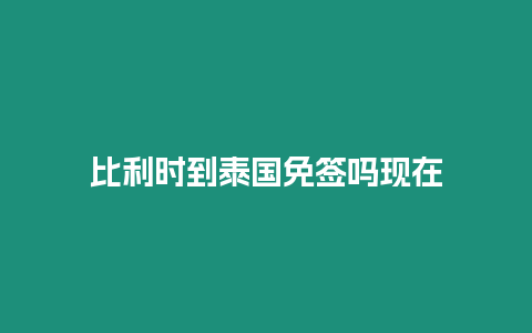 比利時到泰國免簽嗎現(xiàn)在
