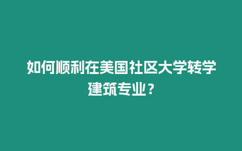 如何順利在美國社區(qū)大學轉(zhuǎn)學建筑專業(yè)？