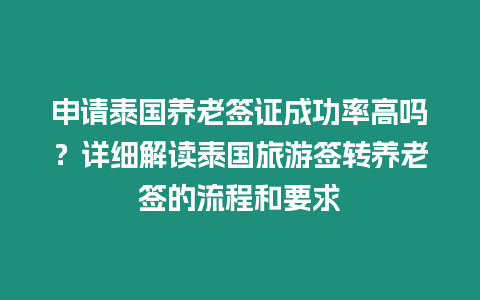 申請泰國養老簽證成功率高嗎？詳細解讀泰國旅游簽轉養老簽的流程和要求