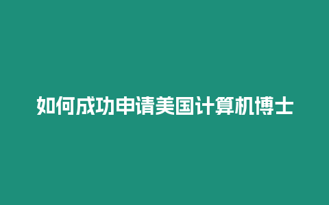 如何成功申請(qǐng)美國(guó)計(jì)算機(jī)博士