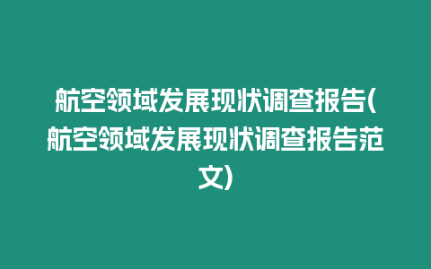 航空領(lǐng)域發(fā)展現(xiàn)狀調(diào)查報(bào)告(航空領(lǐng)域發(fā)展現(xiàn)狀調(diào)查報(bào)告范文)