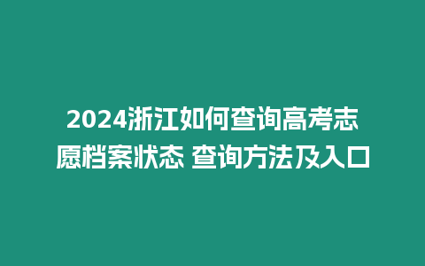 2024浙江如何查詢高考志愿檔案狀態 查詢方法及入口