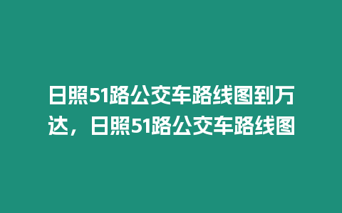 日照51路公交車路線圖到萬達，日照51路公交車路線圖