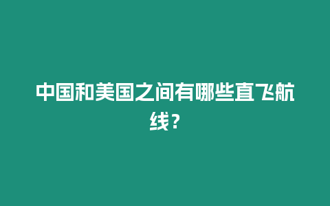 中國和美國之間有哪些直飛航線？