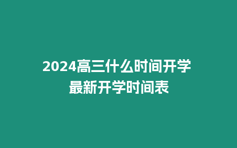 2024高三什么時間開學(xué) 最新開學(xué)時間表