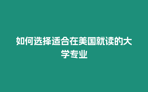 如何選擇適合在美國就讀的大學專業(yè)