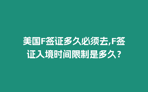 美國F簽證多久必須去,F簽證入境時間限制是多久？