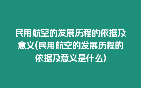 民用航空的發(fā)展歷程的依據(jù)及意義(民用航空的發(fā)展歷程的依據(jù)及意義是什么)