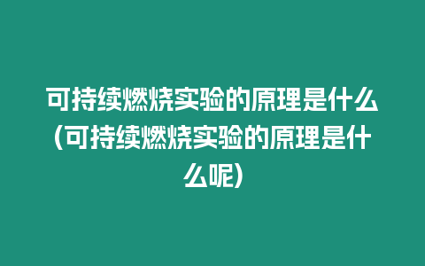 可持續燃燒實驗的原理是什么(可持續燃燒實驗的原理是什么呢)