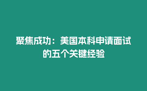 聚焦成功：美國(guó)本科申請(qǐng)面試的五個(gè)關(guān)鍵經(jīng)驗(yàn)