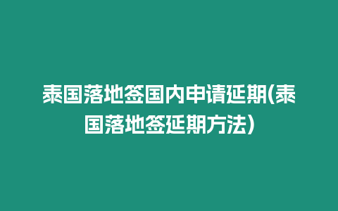 泰國落地簽國內申請延期(泰國落地簽延期方法)