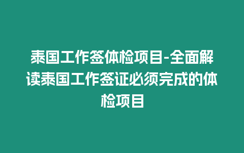 泰國(guó)工作簽體檢項(xiàng)目-全面解讀泰國(guó)工作簽證必須完成的體檢項(xiàng)目