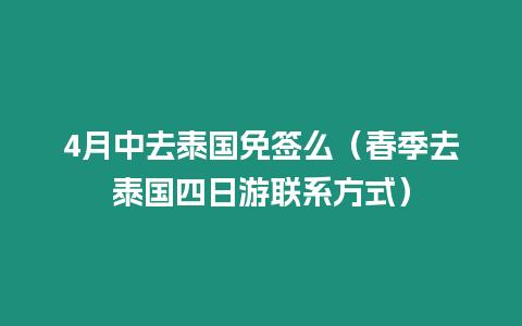 4月中去泰國(guó)免簽么（春季去泰國(guó)四日游聯(lián)系方式）