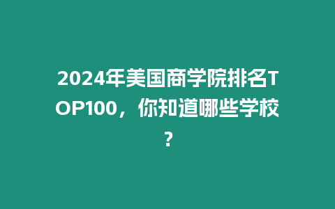 2024年美國(guó)商學(xué)院排名TOP100，你知道哪些學(xué)校？