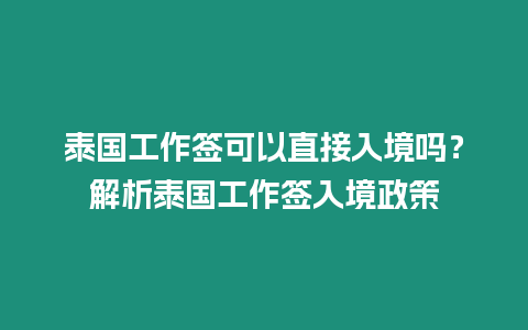 泰國工作簽可以直接入境嗎？解析泰國工作簽入境政策