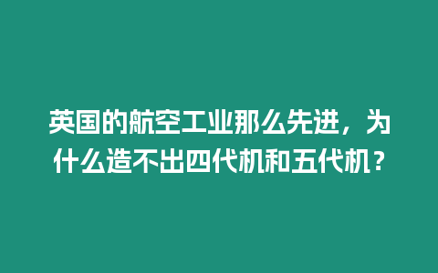 英國的航空工業那么先進，為什么造不出四代機和五代機？