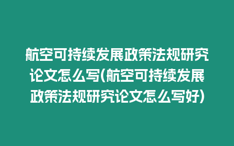 航空可持續發展政策法規研究論文怎么寫(航空可持續發展政策法規研究論文怎么寫好)