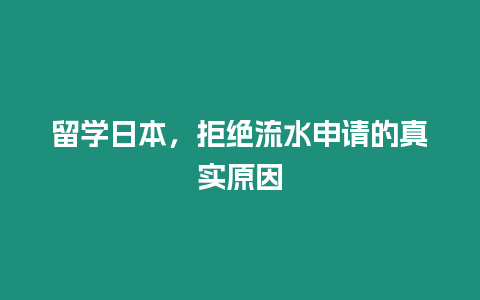 留學(xué)日本，拒絕流水申請(qǐng)的真實(shí)原因