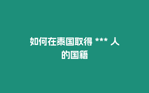 如何在泰國(guó)取得 *** 人的國(guó)籍