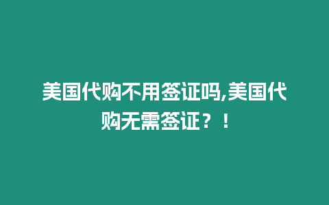 美國代購不用簽證嗎,美國代購無需簽證？！