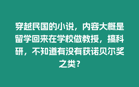 穿越民國的小說，內容大概是留學回來在學校做教授，搞科研，不知道有沒有獲諾貝爾獎之類？