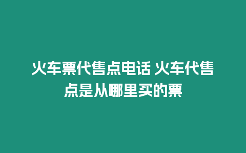 火車票代售點(diǎn)電話 火車代售點(diǎn)是從哪里買的票