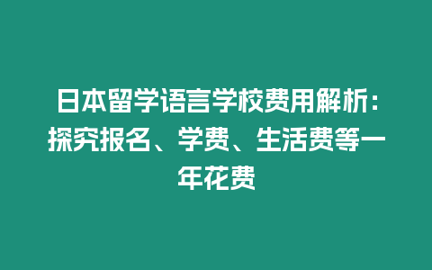 日本留學語言學校費用解析：探究報名、學費、生活費等一年花費