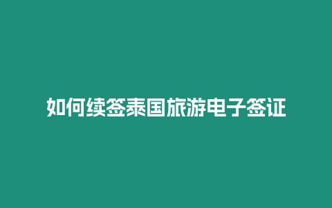 如何續(xù)簽泰國(guó)旅游電子簽證