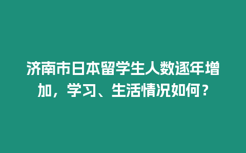 濟南市日本留學生人數(shù)逐年增加，學習、生活情況如何？