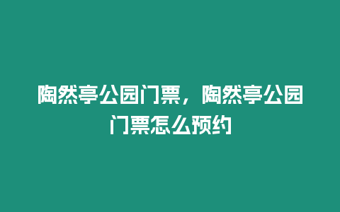 陶然亭公園門票，陶然亭公園門票怎么預(yù)約